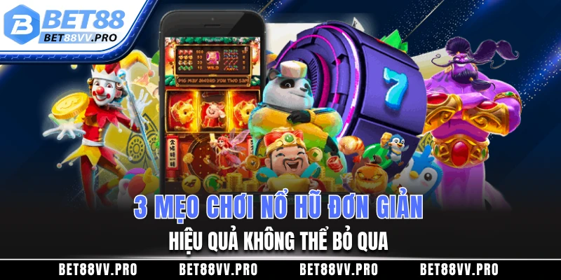 3 mẹo chơi nổ hũ đơn giản, hiệu quả không thể bỏ qua