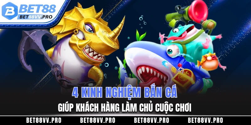 4 kinh nghiệm bắn cá giúp khách hàng làm chủ cuộc chơi