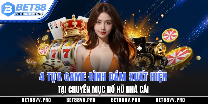 4 tựa game đình đám xuất hiện tại chuyên mục nổ hũ nhà cái