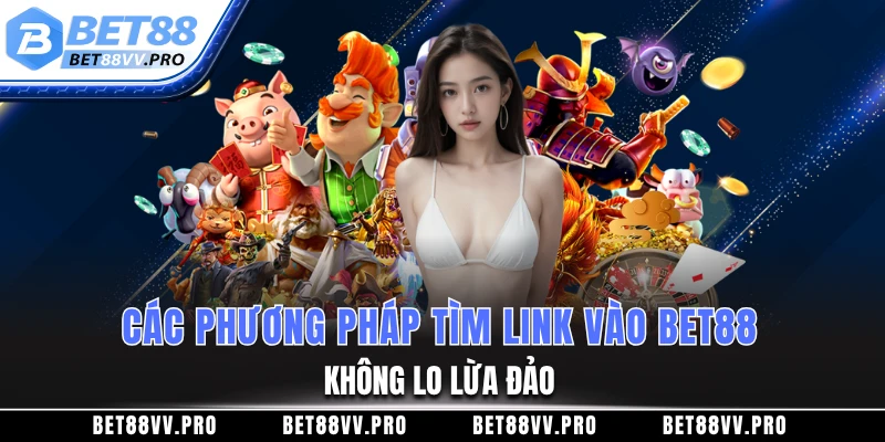 Các phương pháp tìm link vào BET88 không lo lừa đảo