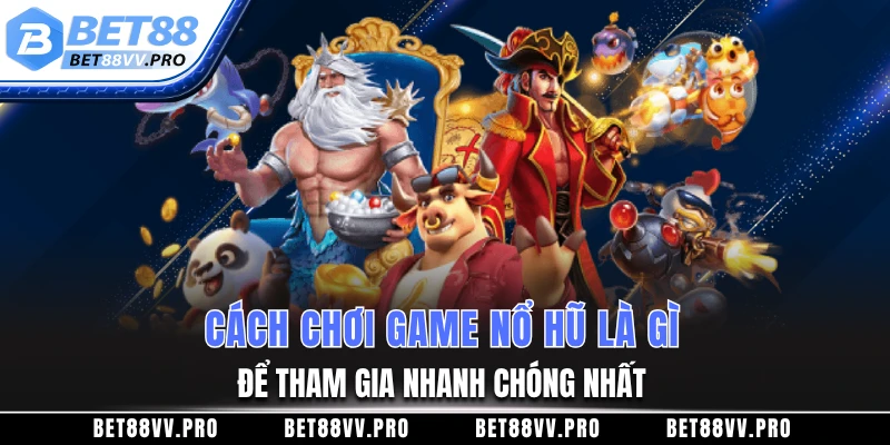 Cách chơi game nổ hũ là gì để tham gia nhanh chóng nhất