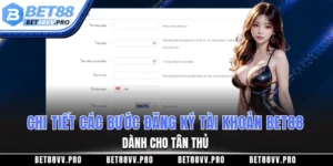 Chi tiết các bước đăng ký tài khoản BET88 dành cho tân thủ
