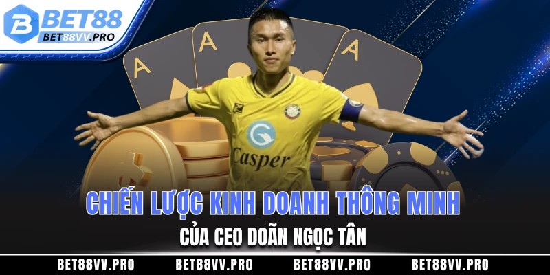 Chiến lược kinh doanh thông minh của CEO Doãn Ngọc Tân