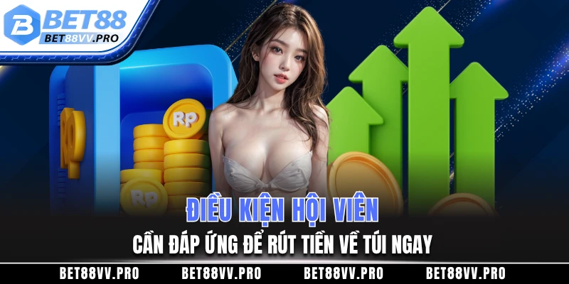 Điều kiện hội viên cần đáp ứng để rút tiền về túi ngay