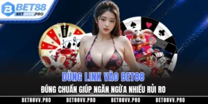 Dùng link vào BET88 đúng chuẩn giúp ngăn ngừa nhiều rủi ro