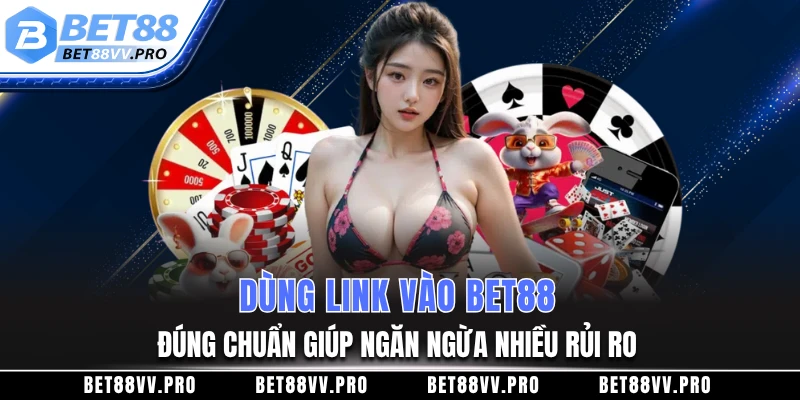 Dùng link vào BET88 đúng chuẩn giúp ngăn ngừa nhiều rủi ro