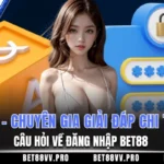FAQ - Chuyên gia giải đáp chi tiết câu hỏi về đăng nhập BET88