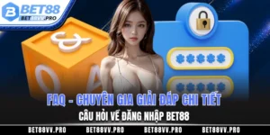 FAQ - Chuyên gia giải đáp chi tiết câu hỏi về đăng nhập BET88