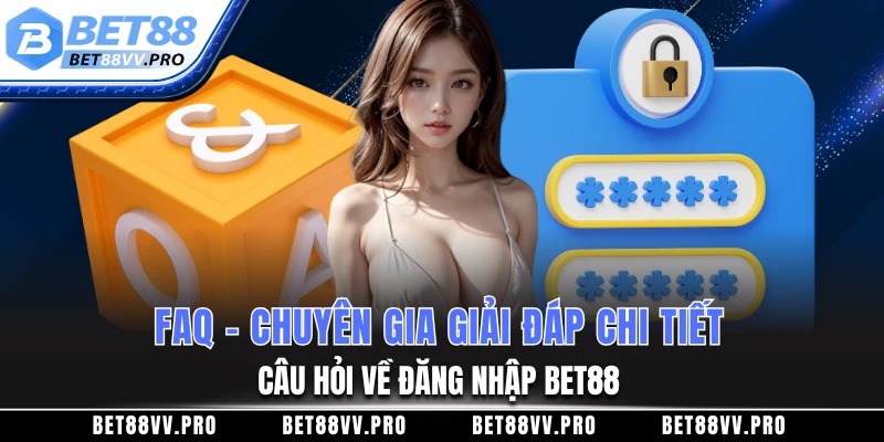 FAQ - Chuyên gia giải đáp chi tiết câu hỏi về đăng nhập BET88