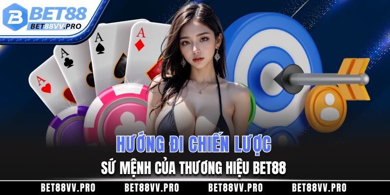 Hướng đi chiến lược, sứ mệnh của thương hiệu BET88