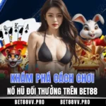Khám phá cách chơi nổ hũ đổi thưởng trên BET88