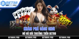 Khám phá cách chơi nổ hũ đổi thưởng trên BET88
