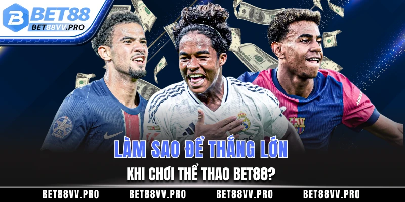 Làm sao để thắng lớn khi chơi thể thao BET88?