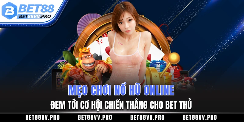 Mẹo chơi nổ hũ online đem tới cơ hội chiến thắng cho bet thủ