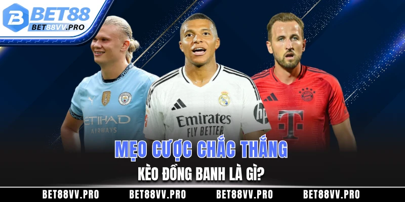 Mẹo cược chắc thắng kèo đồng banh là gì