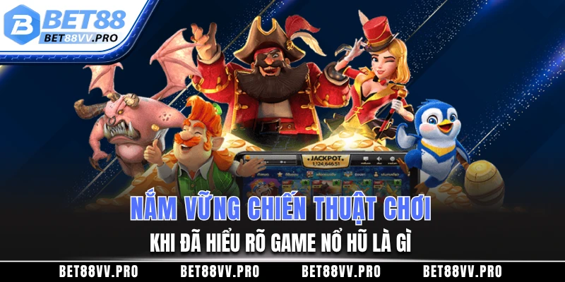 Nắm vững chiến thuật chơi khi đã hiểu rõ game nổ hũ là gì