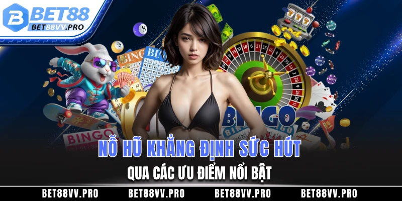 Nổ hũ khẳng định sức hút qua các ưu điểm nổi bật