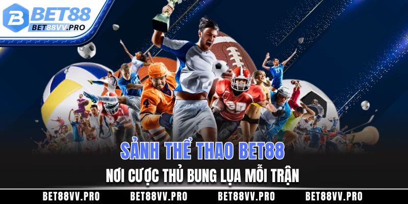 Sảnh thể thao BET88 – Nơi cược thủ bung lụa mỗi trận