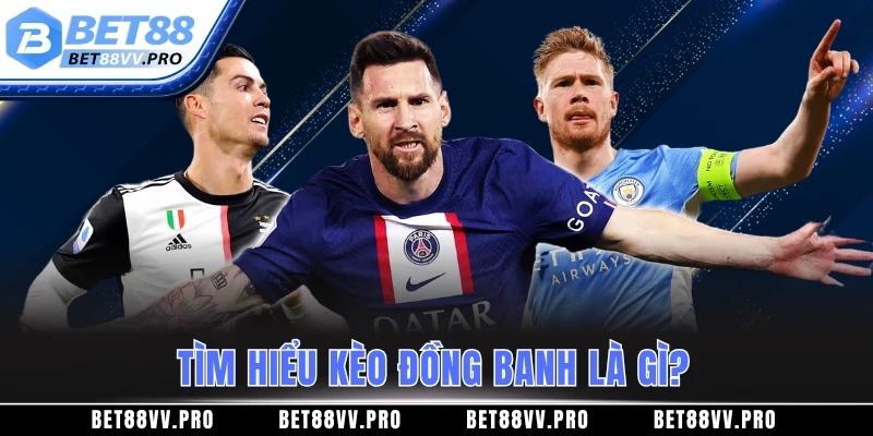 Tìm hiểu kèo đồng banh là gì