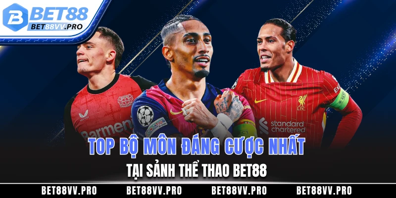 Top bộ môn đáng cược nhất tại sảnh thể thao BET88