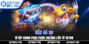 Bắn cá H5 trên BET88 đẳng cấp vượt trội