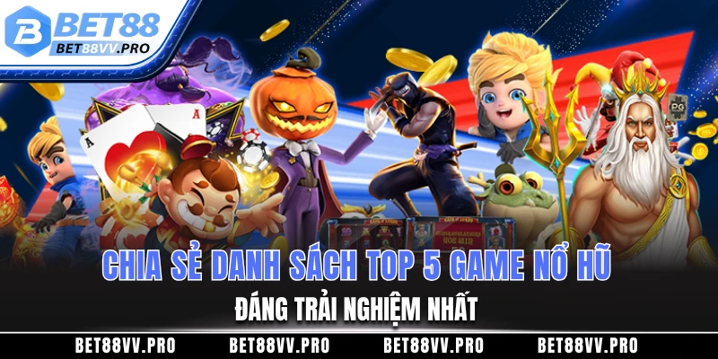 Chia sẻ danh sách top 5 game nổ hũ đáng trải nghiệm nhất