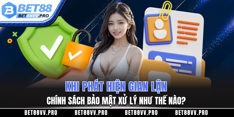 Khi phát hiện gian lận chính sách bảo mật xử lý như thế nào?