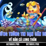 Những thông tin bạn cần biết về bắn cá Long Thần