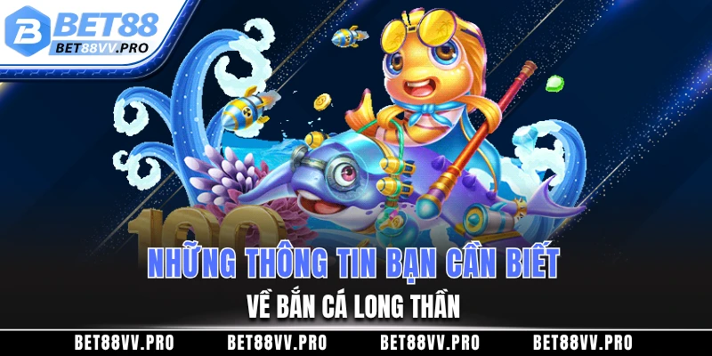 Những thông tin bạn cần biết về bắn cá Long Thần