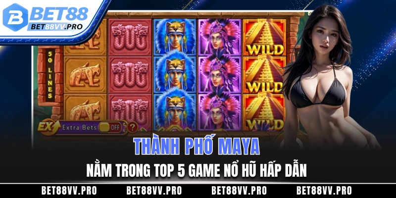 Thành phố Maya nằm trong top 5 game nổ hũ hấp dẫn